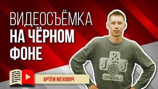 Видеосъёмка на черном фоне. Как снимать видео на чёрном фоне