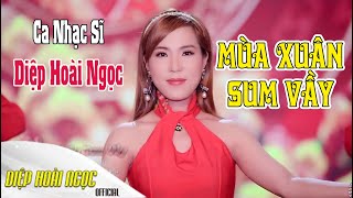 Mùa Xuân Sum Vầy - Diệp Hoài Ngọc - Xa Nhà Nghe Để Về Sum Họp TẾT