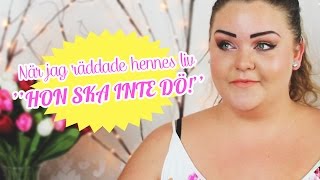 När jag räddade hennes liv | ''HON SKA INTE DÖ!''