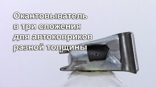 Оконтовыватель в три сложения  для автоковриков разной толщины. Видео № 328.