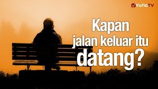 Ceramah Singkat: Kapan Jalan Keluar Itu Datang? – Ustadz Badrusalam, Lc.