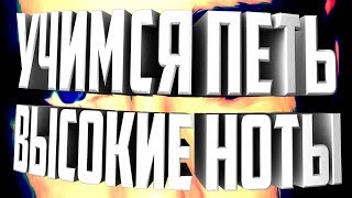 УЧИМСЯ ПЕТЬ ВЫСОКИЕ НОТЫ.