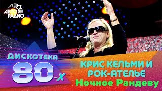 ?️ Крис Кельми и Рок-Ателье - Ночное Рандеву (Дискотека 80-х 2007, Авторадио)