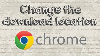How to change the default download location folder in Google Chrome