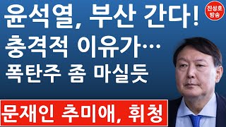 윤석열이 부산부터 방문하는 이유! 고 곳에  기다리는 주인공은? (진성호의 직설)