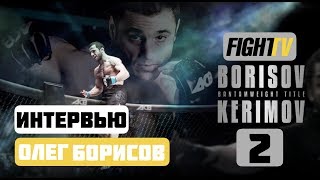 Олег Борисов о поражении и реванше с Рустамом Керимовым, своем возрасте и завершении карьеры в ММА