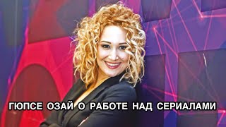 ГЮПСЕ ОЗАЙ О РАБОТЕ НАД СЕРИАЛАМИ. Гюпсе Озай. Güpse Özay. Турецкие актёры. Турецкие актрисы.