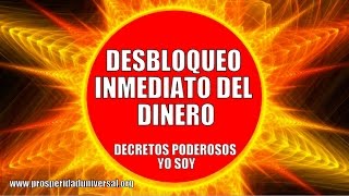 DESBLOQUEO INMEDIATO DEL DINERO - DECRETOS PODEROSOS YO SOY -PROSPERIDAD UNIVERSAL