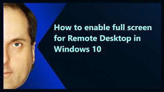 How to enable full screen for Remote Desktop in Windows 10