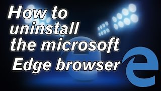 Windows 10- Remove/Uninstall Microsoft Edge Browser-Completely