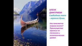 Алена Дмитриева. Свободное тело - зеркало души.Как появляется энергия жизни?