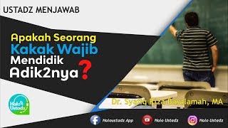 Apakah Seorang Kakak, Wajib Mendidik Adik-Adiknya ? :Dr. Syafiq Riza Basalamah, MA