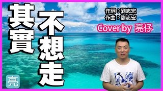 其实不想走，其实不想走 周华健，其实不想走亮仔翻唱,其实不想走翻唱,经典歌曲 其实不想走,其实不想走 cover by 亮仔，I didn’t intend to go