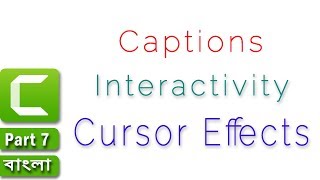 Cursor Effects, Captions & Interactivity in camtasia Studio 9 || Part 7 || Editing [Bangla Tutorial]