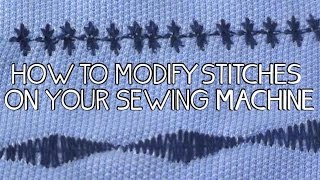 HOW TO MODIFY STITCHES ON THE SEWING MACHINE