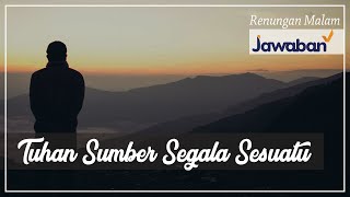 Renungan Malam dan Doa | Tuhan Sumber Segala Sesuatu