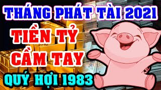 QUÝ HỢI 1983 Gặp 3 THÁNG PHÁT TÀI Năm 2021 GIÀU NHANH CHÓNG MẶT, TIỀN TỶ Nhét VỠ KÉT, Đổi Đời TỶ PHÚ