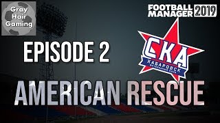 FM19 - American Rescue - Episode 2 - First League Game - Khabarovsk - Football Manager 2019 - EP2