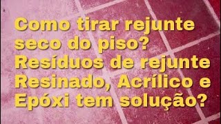 Como tirar rejunte seco do piso? Resíduos de rejunte Resinado, Acrílico e Epóxi tem solução?