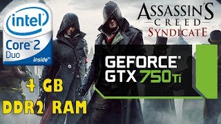 Assassin's Creed Syndicate - Core 2 Duo @2.93 Ghz + 4GB DDR2 Ram + GTX 750Ti