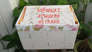 Как сделать коробку с крышкой из ткани своими руками. Красивые коробки для хранения своими руками.