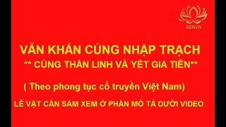 VĂN KHẤN CÚNG NHẬP TRẠCH**CÚNG THẦN LINH VÀ YẾT GIA TIÊN-Theo phong tục cổ truyền Việt NaM