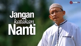 Ceramah Singkat: Jangan Katakan Nanti - Ustadz Badrusalam, Lc.