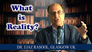 "What is Reality?" --- Lecture By Dr. Ejaz Rasool, Glasgow UK