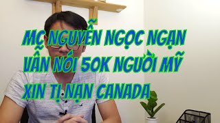 Vlog 58:  MC Nguyễn Ngọc Ngạn Vẫn Nói 50K Người Mỹ Xin Tị Nạn Canada