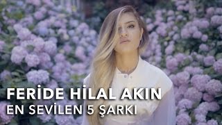 Feride Hilal Akın - En Sevilen 5 Şarkı (İntihaşk, Yalnızlığın Ezgisi, Bilir mi...)
