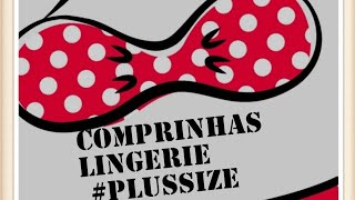 Comprinhas de lingerie  #PLUSSIZE