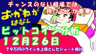 【ビットコイン】12月26日相場分析　チャートパターン通りには行かない展開が続くときは待つのも相場！！でも79万円を壁にしてショートは有りかも。