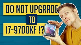 Do NOT upgrade from i5-8400 to i7-9700KF - benchmarks