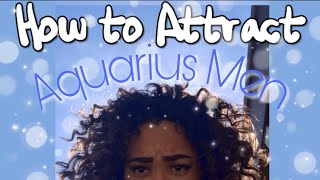 HOW TO GET AN AQUARIUS MAN TO LIKE YOU (tips & tricks)