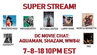 LIVE STREAM: DC Movie Talk! Aquaman, Shazam and WW84! SUPER STREAM PARTY! 10pm Est 7-8-18