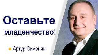 Оставляя младенчество. Проповедь Артура Симоняна │Проповеди христианские
