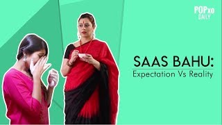Saas Bahu: Expectation Vs Reality - POPxo