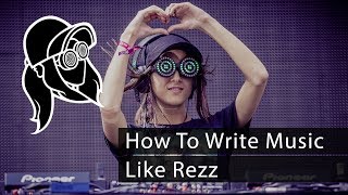 How To Write Music Like Rezz
