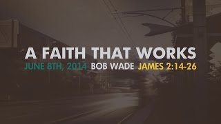 Sermon - James 2:14-26 - Bob Wade