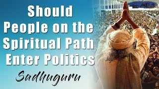 Should People on the Spiritual Path Enter Politics - Sadhguru