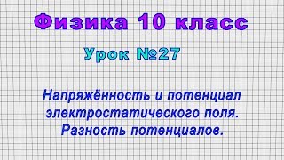 Физика 10 класс (Урок№27 - Напряжённость и потенциал электростатического поля.Разность потенциалов.)