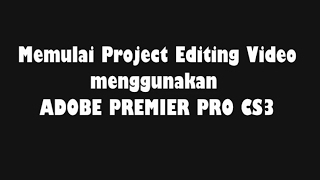 Cara memulai / membuka project editing video di ADOBE PREMIERE PRO CS3