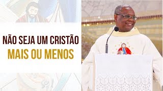 Não seja um cristão mais ou menos - Pe. José Augusto (23/08/18)