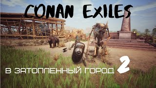 Conan Exiles #13  Месть Атамана. Опять "В затопленный город". Выживание с нуля.