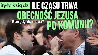 Były ksiądz: Ile czasu trwa obecność Jezusa po Komunii? Którędy do nieba? 2019.07.24