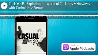 Cuck YOU! - Exploring the world of Cuckolds & Hotwives with Cuckoldress Venus!