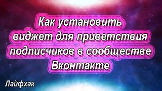 Лайфхак по ВК - Как установить виджет (приветствие подписчиков) в сообществе (группе, блоге)