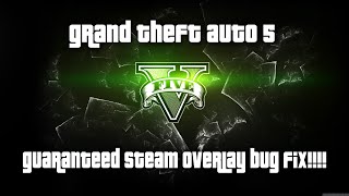 GTA 5 GUARANTEED STEAM OVERLAY BUG FIX!!!!