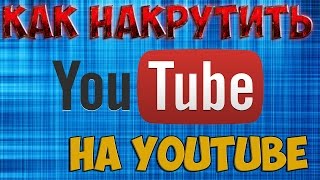 КАК НАКРУТИТЬ ПОДПИСЧИКОВ, ЛАЙКИ, ПРОСМОТРЫ НА YOUTUBE (2017)