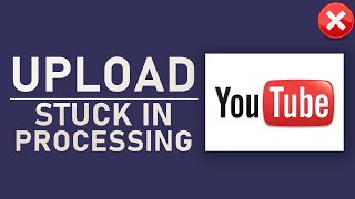 YouTube - Upload Stuck in Processing on 0% & 95% FIX! - 2019